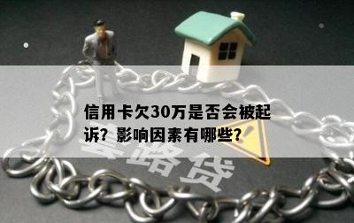 信用卡欠30万是否会被起诉？影响因素有哪些？