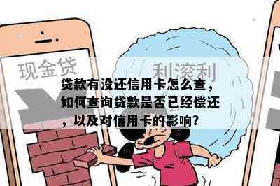 贷款有没还信用卡怎么查，如何查询贷款是否已经偿还，以及对信用卡的影响？