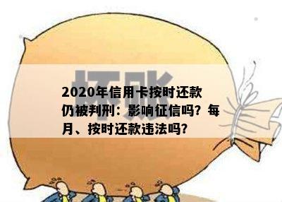 2020年信用卡按时还款仍被判刑：影响吗？每月、按时还款违法吗？