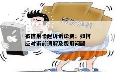 被信用卡起诉诉讼费：如何应对诉前调解及费用问题