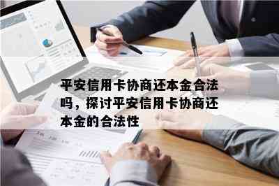 平安信用卡协商还本金合法吗，探讨平安信用卡协商还本金的合法性