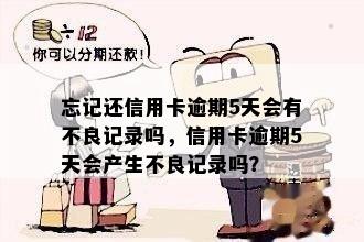 忘记还信用卡逾期5天会有不良记录吗，信用卡逾期5天会产生不良记录吗？