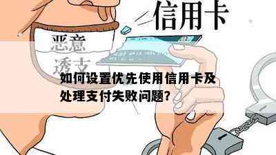 如何设置优先使用信用卡及处理支付失败问题？