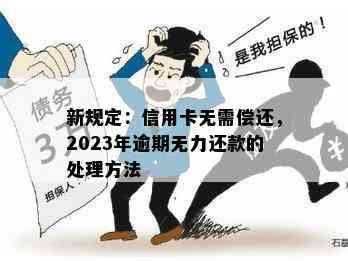 新规定：信用卡无需偿还，2023年逾期无力还款的处理方法