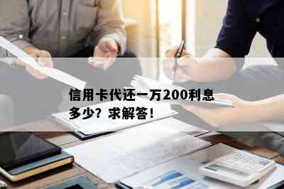 信用卡代还一万200利息多少？求解答！