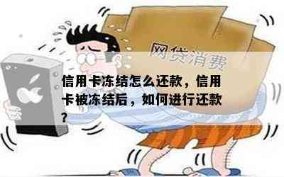 信用卡冻结怎么还款，信用卡被冻结后，如何进行还款？