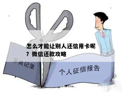 怎么才能让别人还信用卡呢？微信还款攻略