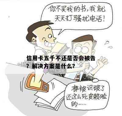 信用卡五千不还是否会被告？解决方案是什么？