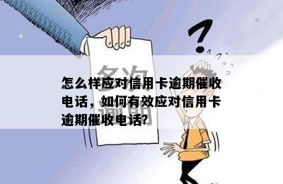 怎么样应对信用卡逾期电话，如何有效应对信用卡逾期电话？