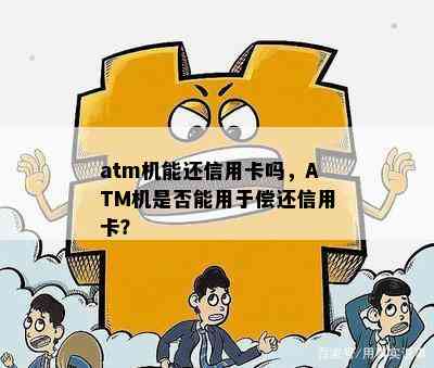 atm机能还信用卡吗，ATM机是否能用于偿还信用卡？