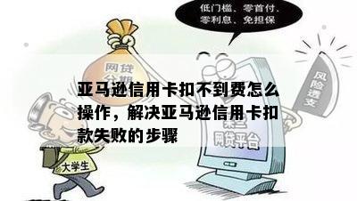 亚马逊信用卡扣不到费怎么操作，解决亚马逊信用卡扣款失败的步骤