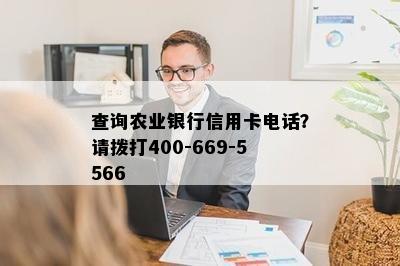 查询农业银行信用卡电话？请拨打400-669-5566