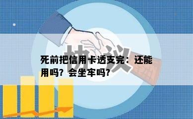 死前把信用卡透支完：还能用吗？会坐牢吗？