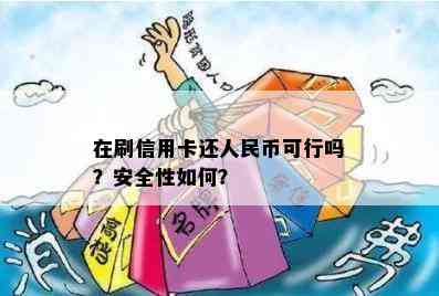 在刷信用卡还人民币可行吗？安全性如何？