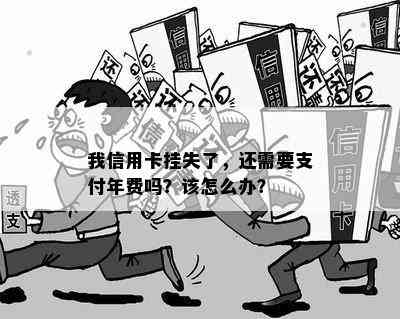 我信用卡挂失了，还需要支付年费吗？该怎么办？