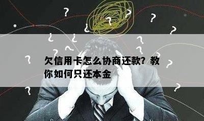 欠信用卡怎么协商还款？教你如何只还本金