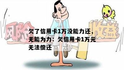 欠了信用卡1万没能力还，无能为力：欠信用卡1万元无法偿还