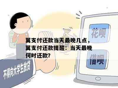 翼支付还款当天最晚几点，翼支付还款提醒：当天最晚何时还款？