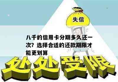 八千的信用卡分期多久还一次？选择合适的还款期限才能更划算