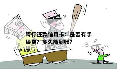 跨行还款信用卡：是否有手续费？多久能到账？