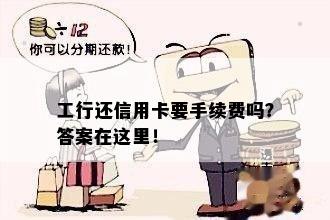 工行还信用卡要手续费吗？答案在这里！