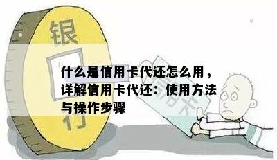 什么是信用卡代还怎么用，详解信用卡代还：使用方法与操作步骤