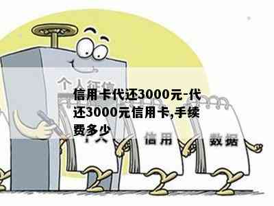 信用卡代还3000元-代还3000元信用卡,手续费多少