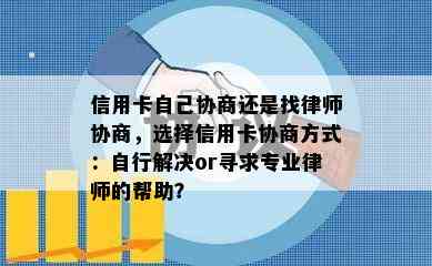 信用卡自己协商还是找律师协商，选择信用卡协商方式：自行解决or寻求专业律师的帮助？