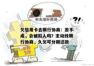 欠信用卡去银行协商：若不成，会被扣人吗？主动找银行协商，久欠可分期还款