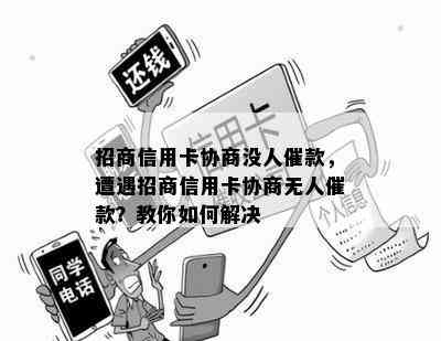 招商信用卡协商没人催款，遭遇招商信用卡协商无人催款？教你如何解决