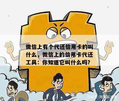 微信上有个代还信用卡的叫什么，微信上的信用卡代还工具：你知道它叫什么吗？