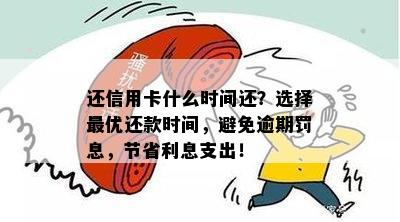 还信用卡什么时间还？选择更优还款时间，避免逾期罚息，节省利息支出！