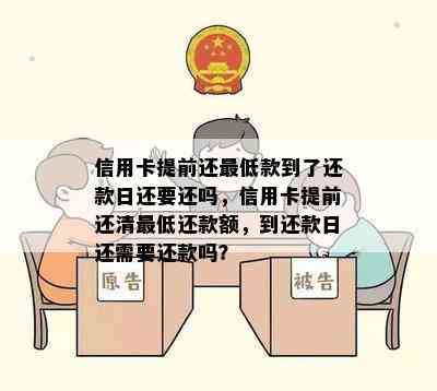 信用卡提前还更低款到了还款日还要还吗，信用卡提前还清更低还款额，到还款日还需要还款吗？