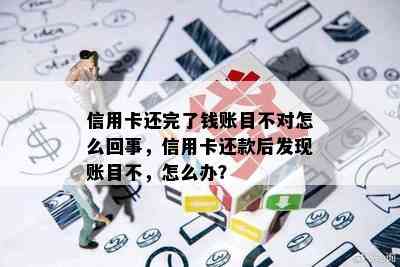 信用卡还完了钱账目不对怎么回事，信用卡还款后发现账目不，怎么办？