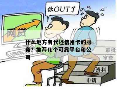 什么地方有代还信用卡的服务？推荐几个可靠平台和公司