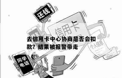 去信用卡中心协商是否会扣款？结果被报警带走