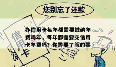 办信用卡每年都需要缴纳年费吗年，每年都需要交信用卡年费吗？你需要了解的事