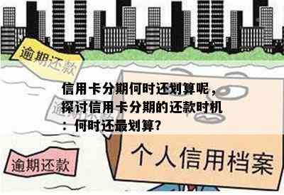 信用卡分期何时还划算呢，探讨信用卡分期的还款时机：何时还最划算？