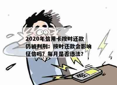 2020年信用卡按时还款仍被判刑：按时还款会影响吗？每月是否违法？