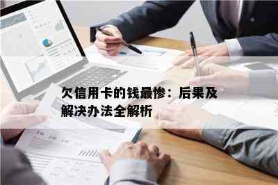 欠信用卡的钱最惨：后果及解决办法全解析