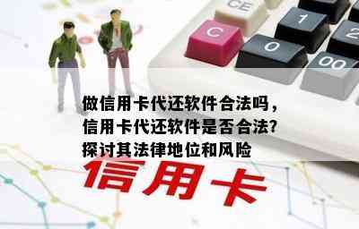 做信用卡代还软件合法吗，信用卡代还软件是否合法？探讨其法律地位和风险