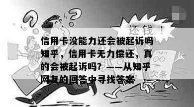 信用卡没能力还会被起诉吗知乎，信用卡无力偿还，真的会被起诉吗？——从知乎网友的回答中寻找答案