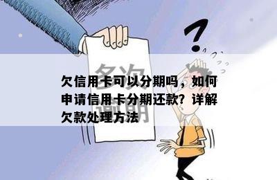 欠信用卡可以分期吗，如何申请信用卡分期还款？详解欠款处理方法