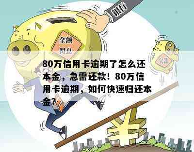 80万信用卡逾期了怎么还本金，急需还款！80万信用卡逾期，如何快速归还本金？