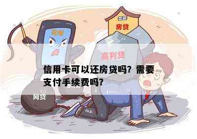 信用卡可以还房贷吗？需要支付手续费吗？