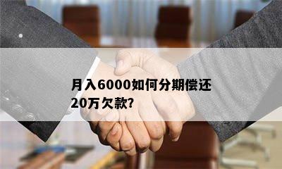 月入6000如何分期偿还20万欠款？