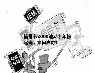 信用卡2000逾期半年被起诉，如何应对?