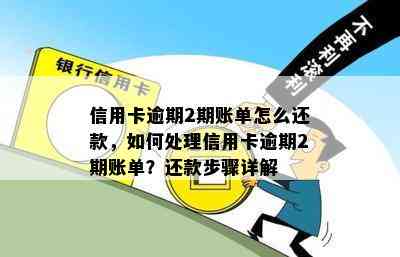 信用卡逾期2期账单怎么还款，如何处理信用卡逾期2期账单？还款步骤详解