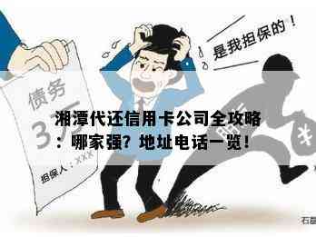 湘潭代还信用卡公司全攻略：哪家强？地址电话一览！