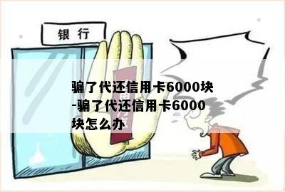 骗了代还信用卡6000块-骗了代还信用卡6000块怎么办